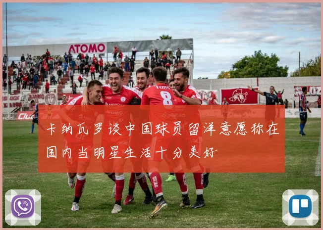 卡纳瓦罗谈中国球员留洋意愿称在国内当明星生活十分美好